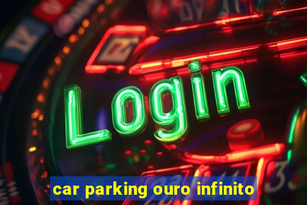 car parking ouro infinito